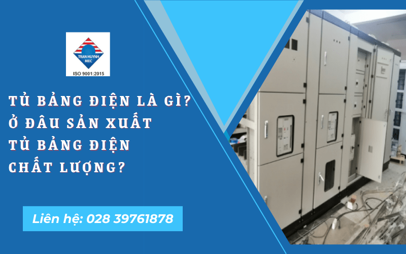 Tủ bảng điện là gì? Ở đâu sản xuất tủ bảng điện chất lượng cao tại HCM